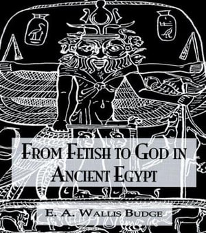 From Fetish To God Ancient Egypt : Kegan Paul Library of Ancient Egypt - Budge