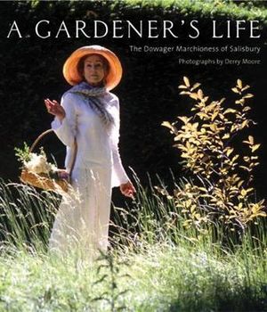 A Gardener's Life : The Dowager Marchioness of Salisbury - Marchioness of Salisbury