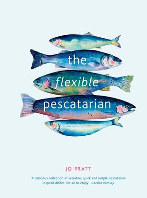 The Flexible Pescatarian : Delicious recipes to cook with or without fish - Jo Pratt