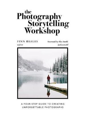 The Photography Storytelling Workshop : A five-step guide to creating unforgettable photographs - Finn Beales