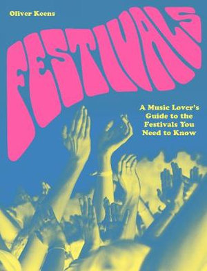 Festivals : A Music Lover's Guide to the Festivals You Need To Know - Oliver Keens