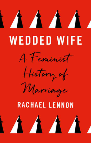 Wedded Wife : A Feminist History of Marriage - Rachael Lennon