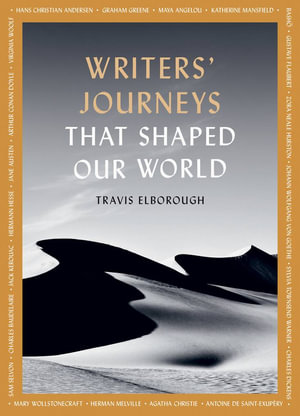 Writers' Journeys That Shaped Our World : In the Footsteps of the Literary Greats - Travis Elborough