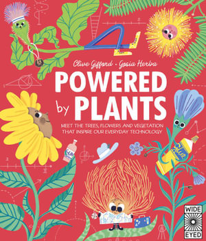 Powered by Plants : Meet the trees, flowers and vegetation that inspire our everyday technology - Clive Gifford