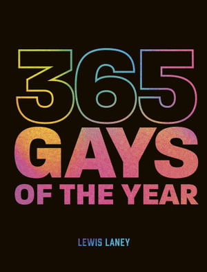 365 Gays of the Year (Plus 1 for a Leap Year) : Discover LGBTQ+ history one day at a time - Lewis Laney