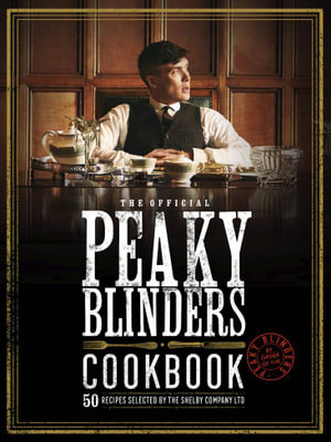 Peaky Blinders Cookbook : 50 Recipes selected by The Shelby Company Ltd - Rob Morris