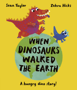 When Dinosaurs Walked the Earth : Winner of the Oscar's Book Prize 2024 - Sean Taylor