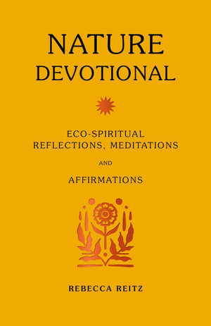 Nature Devotional : Eco-spiritual reflections, meditations & affirmations - Rebecca Reitz