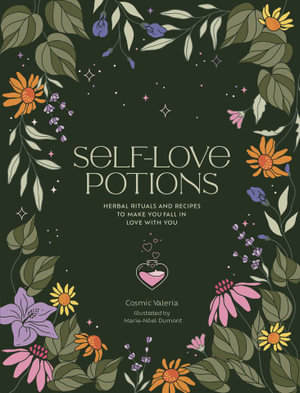 Self-Love Potions : Herbal recipes & rituals to make you fall in love with YOU - Valeria Kapusta