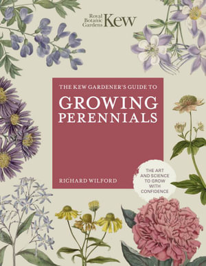 The Kew Gardener's Guide to Growing Perennials : The Art and Science to Grow with Confidence - Richard Wilford