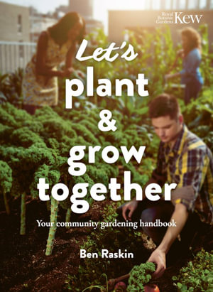 Let's Plant & Grow Together : Your community gardening handbook - Ben Raskin