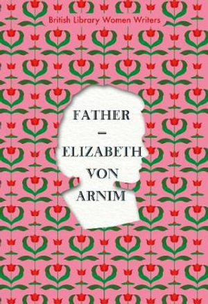 Father : British Library Women Writers - Elizabeth von Arnim