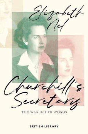 Churchill's Secretary : The War in Her Words - Elizabeth Nel