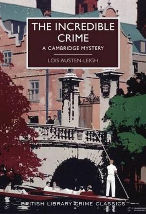 The Incredible Crime : A Cambridge Mystery - Lois Austen-Leigh