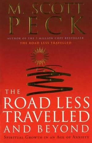 The Road Less Travelled And Beyond : Spiritual Growth in an Age of Anxiety - M. Scott Peck