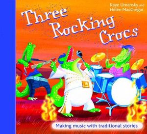 Three Rocking Crocs : Making Music with Traditional Stories : Threes - Kaye Umansky