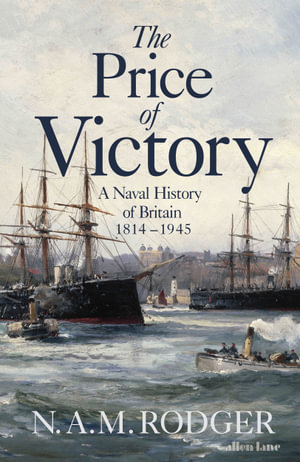 The Price of Victory : A Naval History of Britain: 1815 - 1945 - N A M Rodger