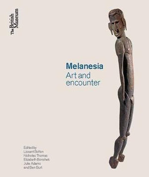 Melanesia : Art and Encounter - Lissant Bolton