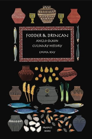 Fodder & Drincan : Anglo-Saxon Culinary History - Emma Kay