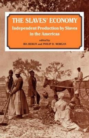 The Slaves' Economy : Independent Production by Slaves in the Americas - Ira Berlin