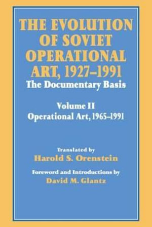 The Evolution of Soviet Operational Art, 1927-1991 : The Documentary Basis: Volume 2 (1965-1991) - David M. Glantz