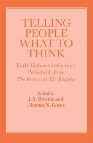 Telling People What to Think : Early Eighteenth Century Periodicals from the Review to the Rambler - J. A. Downie