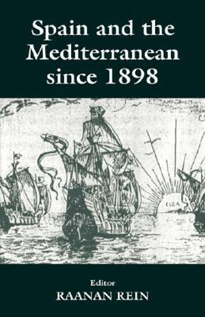 Spain and the Mediterranean Since 1898 - Raanan Rein