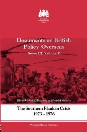 The Southern Flank in Crisis, 1973-1976 : Series III, Volume V: Documents on British Policy Overseas - Keith  Hamilton