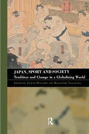 Japan, Sport and Society : Tradition and Change in a Globalizing World - Joseph Maguire