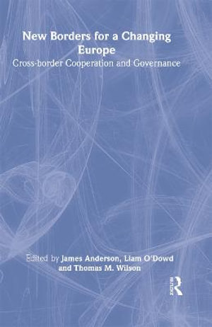 New Borders for a Changing Europe : Cross-Border Cooperation and Governance - Liam O'Dowd