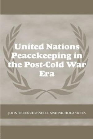 United Nations Peacekeeping in the Post-Cold War Era : Cass Series on Peacekeeping - John Terence O'Neill