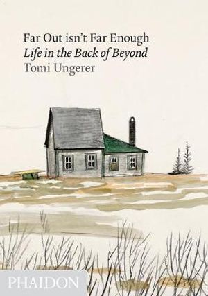 Far out Isn't Far Enough : Life in the Back of Beyond - Tomi Ungerer