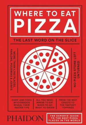 Where to Eat Pizza : The Last Word on the Slice - Phaidon