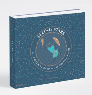 Seeing Stars : A Complete Guide to the 88 Constellations - Sara Gillingham