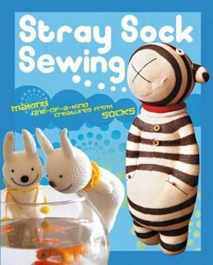 Stray Sock Sewing : Making One-of-a-Kind Creatures from Socks - DAN TA