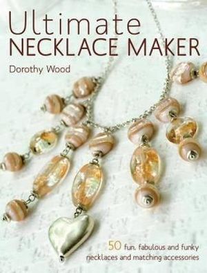 Ultimate Necklace Maker - Dorothy Wood