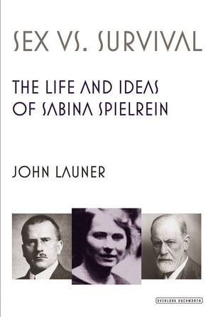 Sex vs. Survival : Life and Ideas of Sabina Spielrein - John Launer