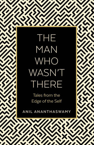 The Man Who Wasn't There : Tales from the Edge of the Self - Anil Ananthaswamy