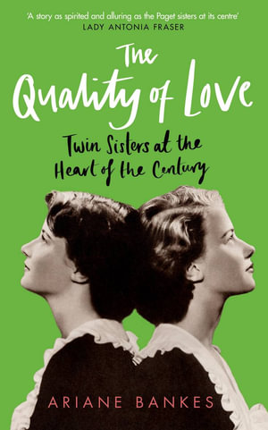 The Quality of Love : Twin Sisters at the Heart of the Century - Ariane Bankes