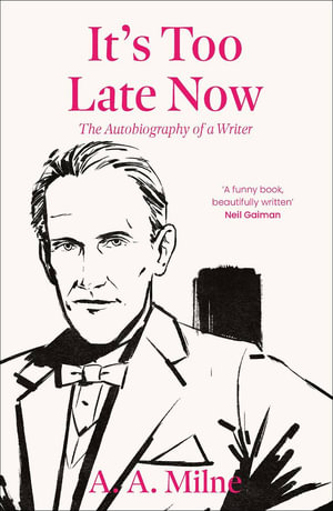 It's Too Late Now : The Autobiography of a Writer - A.A. Milne