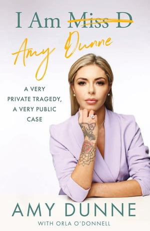 I Am Amy Dunne : A Very Private Tragedy, A Very Public Case - Amy Dunne