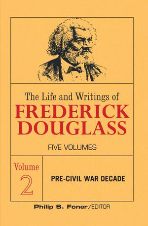 The Life and Writings of Frederick Douglass, Volume 2 : The Pre-Civil War Decade - Frederick Douglass