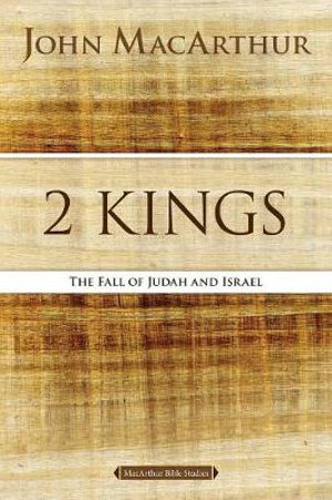 2 Kings : The Fall Of Judah And Israel - John F MacArthur