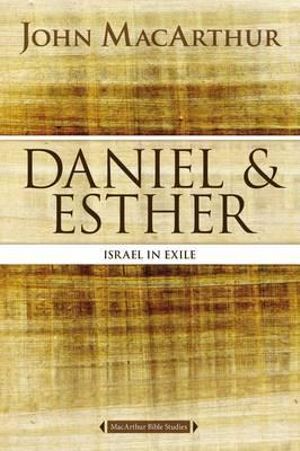 Daniel And Esther : Daniel And Esther In Exile - John F MacArthur