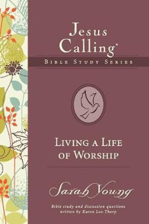 Living a Life of Worship : Jesus Calling Bible Studies - Sarah Young