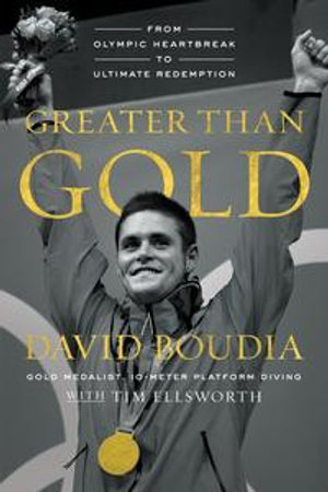 Greater Than Gold : From Olympic Heartbreak to Ultimate Redemption - David Boudia
