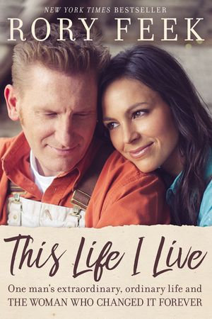This Life I Live : One Man's Extraordinary, Ordinary Life and the Woman Who Changed It Forever - Rory Feek