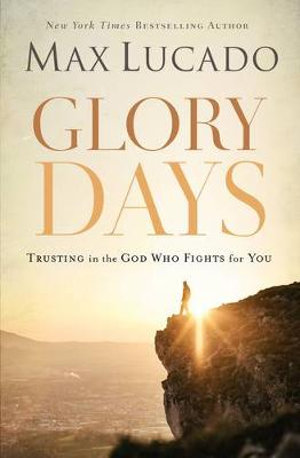 Glory Days : Trusting The God Who Fights For You - Max Lucado