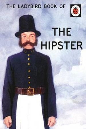 The Ladybird Book of the Hipster : Ladybird Books for Grown-ups : Book 15 - Joel Morris