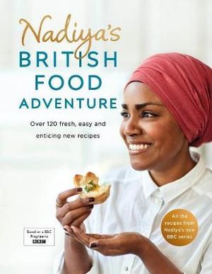 Nadiya's British Food Adventure : Beautiful British recipes with a twist, from the Bake Off winner & bestselling author of Time to Eat - Nadiya Hussain